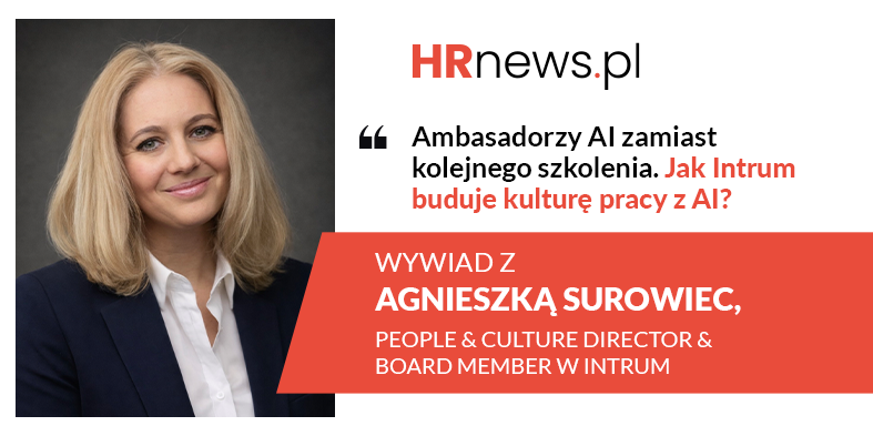 Ambasadorzy AI zamiast kolejnego szkolenia. Jak Intrum buduje kulturę pracy z AI? Wywiad z Agnieszką Surowiec, People & Culture Director w firmie Intrum